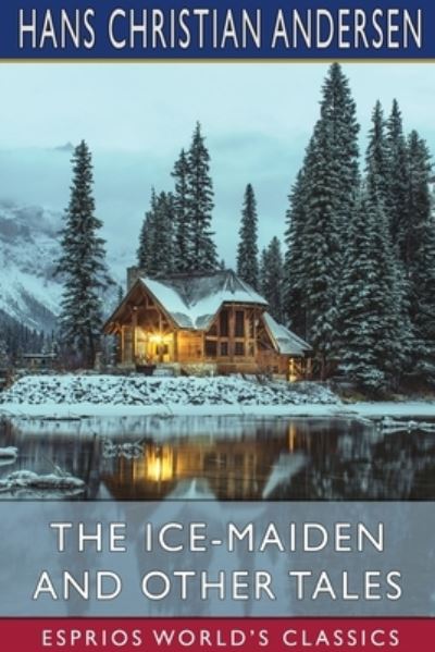 The Ice-Maiden and Other Tales (Esprios Classics) - Hans Christian Andersen - Boeken - Blurb - 9781034757276 - 26 april 2024