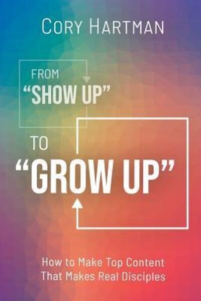 Cover for Cory Hartman · From Show Up to Grow Up (Paperback Bog) (2019)