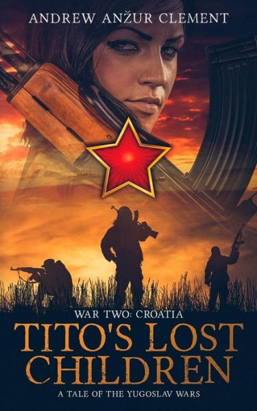 Cover for Andrew Anzur Clement · Tito's Lost Children. A Tale of the Yugoslav Wars. War Two: Croatia - Tito's Lost Children (Taschenbuch) (2019)