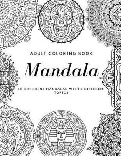 Adult Coloring Book Mandala 80 DIFFERENT MANDALAS WITH 8 DIFFERENT TOPICS - Painting Book - Bücher - Independently Published - 9781099912276 - 23. Mai 2019