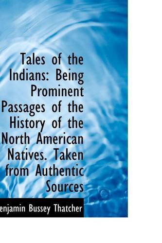 Cover for Benjamin Bussey Thatcher · Tales of the Indians: Being Prominent Passages of the History of the North American Natives. Taken F (Paperback Book) (2009)