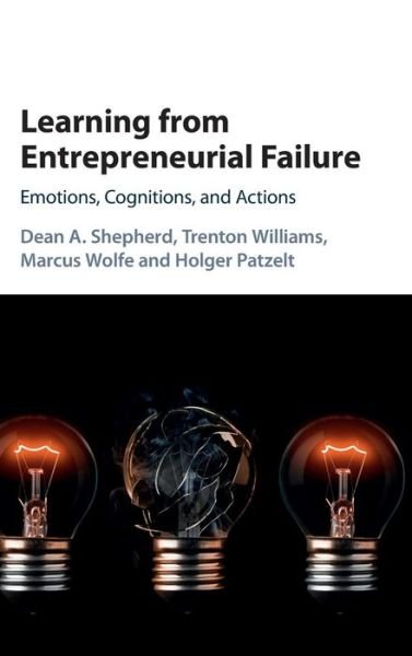 Cover for Shepherd, Dean A. (Indiana University) · Learning from Entrepreneurial Failure: Emotions, Cognitions, and Actions (Hardcover Book) (2016)