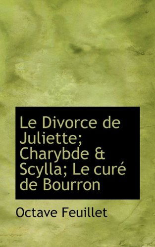 Cover for Octave Feuillet · Le Divorce de Juliette; Charybde &amp; Scylla; Le Cur de Bourron (Hardcover Book) (2009)