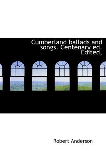 Cover for Robert Anderson · Cumberland Ballads and Songs. Centenary Ed. Edited, (Hardcover Book) (2009)