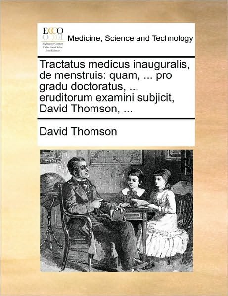 Cover for David Thomson · Tractatus Medicus Inauguralis, De Menstruis: Quam, ... Pro Gradu Doctoratus, ... Eruditorum Examini Subjicit, David Thomson, ... (Taschenbuch) (2010)
