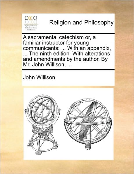 Cover for John Willison · A Sacramental Catechism Or, a Familiar Instructor for Young Communicants: with an Appendix, ... the Ninth Edition. with Alterations and Amendments by Th (Paperback Book) (2010)