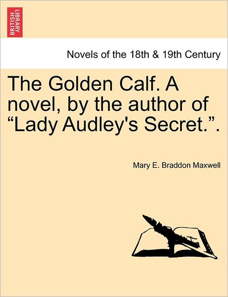 Cover for Mary E Braddon Maxwell · The Golden Calf. a Novel, by the Author of Lady Audley's Secret.. (Paperback Book) (2011)