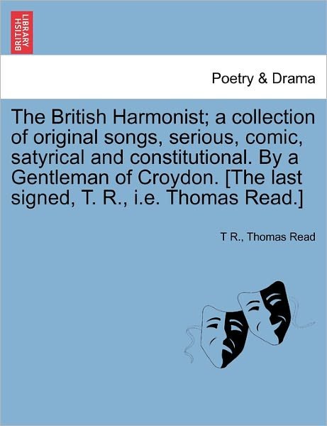 Cover for T R · The British Harmonist; a Collection of Original Songs, Serious, Comic, Satyrical and Constitutional. by a Gentleman of Croydon. [the Last Signed, T. R., I (Paperback Bog) (2011)