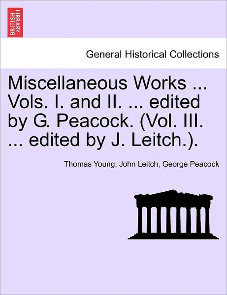 Cover for Thomas Young · Miscellaneous Works ... Vols. I. and Ii. ... Edited by G. Peacock. (Vol. Iii. ... Edited by J. Leitch.). (Paperback Book) (2011)