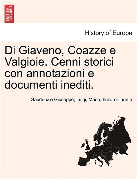 Cover for Gaudenzio Giuseppe Luigi Mar Claretta · Di Giaveno, Coazze E Valgioie. Cenni Storici Con Annotazioni E Documenti Inediti. (Paperback Bog) (2011)