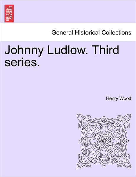 Johnny Ludlow. Third Series. - Henry Wood - Kirjat - British Library, Historical Print Editio - 9781241584276 - perjantai 1. huhtikuuta 2011