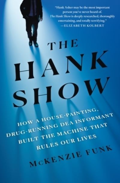 Cover for McKenzie Funk · The Hank Show: How a House-Painting, Drug-Running DEA Informant Built the Machine That Rules Our Lives (Hardcover Book) (2023)