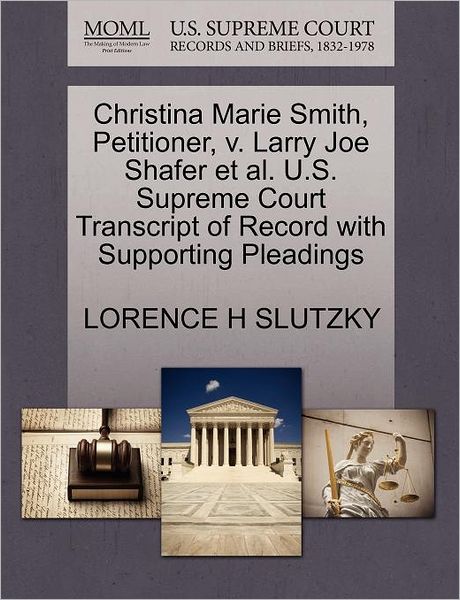 Cover for Lorence H Slutzky · Christina Marie Smith, Petitioner, V. Larry Joe Shafer et Al. U.s. Supreme Court Transcript of Record with Supporting Pleadings (Paperback Book) (2011)