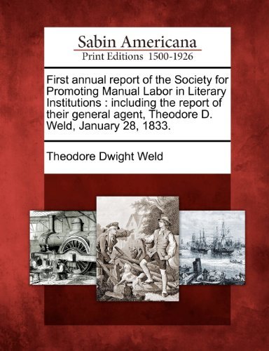 Cover for Theodore Dwight Weld · First Annual Report of the Society for Promoting Manual Labor in Literary Institutions: Including the Report of Their General Agent, Theodore D. Weld, January 28, 1833. (Paperback Book) (2012)