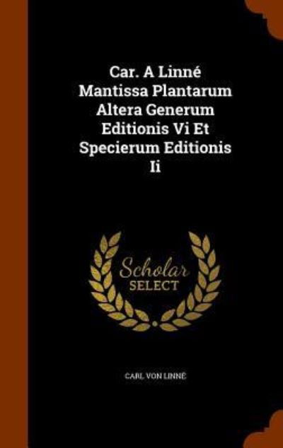 Cover for Carl Von Linne · Car. a Linne Mantissa Plantarum Altera Generum Editionis VI Et Specierum Editionis II (Hardcover Book) (2015)