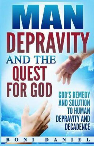 Cover for Boni Daniel · Man Depravity and the Quest for God : God's Remedy and Solution to Human Depravity and Decadence (Taschenbuch) (2017)