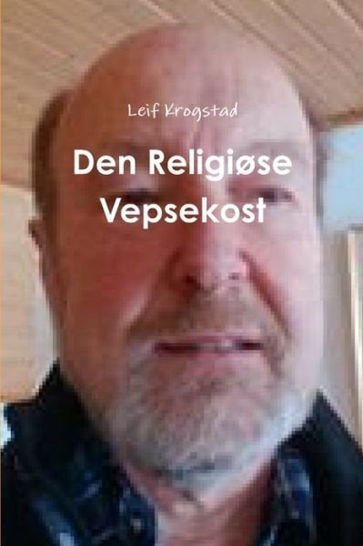 Den Religi se Vepsekost - Leif Krogstad - Bøker - Lulu.com - 9781387875276 - 11. juni 2018