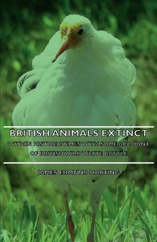 Cover for James Edmund 1841 Harting · British Animals Extinct Within Historic Times - with Some Account of British Wild White Cattle (Paperback Book) (2007)