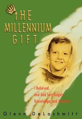 Cover for Glenn Delashmitt · The Millennium Gift: I Believed, and God Sent Angels, Knowledge, and Wonders (Hardcover Book) (2003)