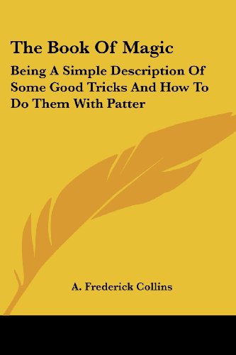 Cover for A. Frederick Collins · The Book of Magic: Being a Simple Description of Some Good Tricks and How to Do Them with Patter (Kessinger Publishing's Rare Reprints) (Paperback Book) (2006)