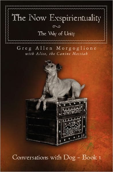Cover for Greg Allen Morgoglione · The Now Exspirientuality - the Way of Unity: Conversations with Dog - Book 1 (Pocketbok) (2009)
