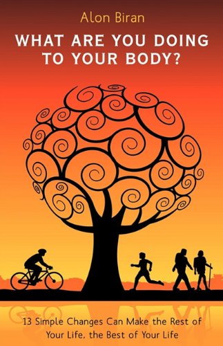 Cover for Alon Biran · What Are You Doing to Your Body?: 13 Simple Changes Can Make the Rest of Your Life, the Best of Your Life (Hardcover Book) (2009)