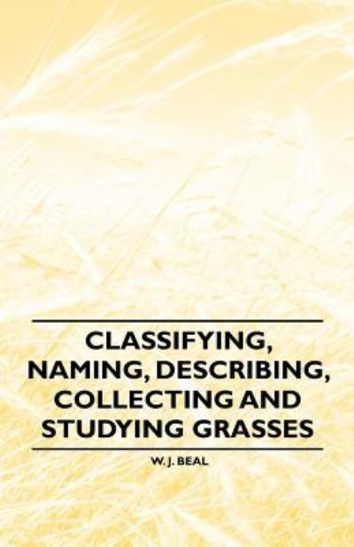 Cover for W J Beal · Classifying, Naming, Describing, Collecting and Studying Grasses (Paperback Book) (2011)