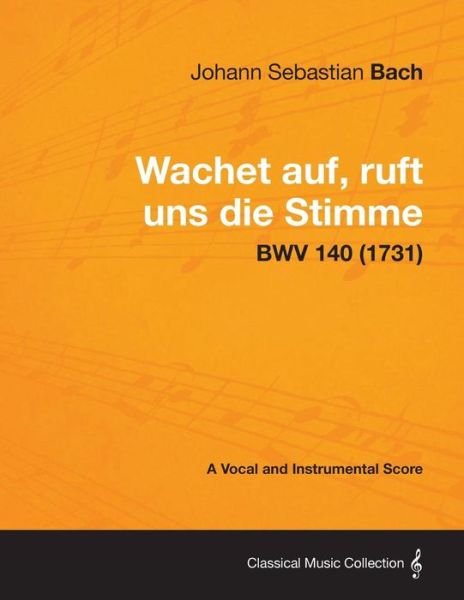Wachet Auf, Ruft Uns Die Stimme - a Vocal and Instrumental Score Bwv 140 (1731) - Johann Sebastian Bach - Libros - Campbell Press - 9781447476276 - 9 de enero de 2013