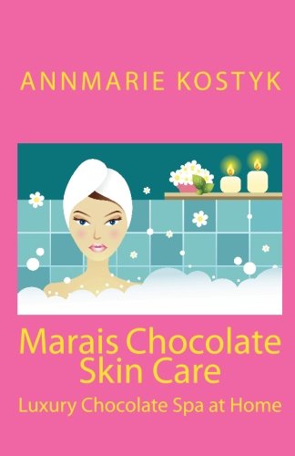 Cover for Annmarie Kostyk · Marais Chocolate Skin Care: Luxury Chocolate Spa at Home (Paperback Book) (2010)