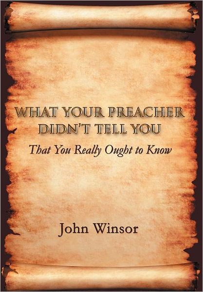 Cover for John Winsor · What Your Preacher Didn't Tell You: That You Really Ought to Know (Hardcover Book) (2011)