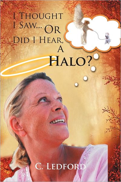 Cover for C Ledford · I Thought I Saw... or Did I Hear, a Halo? (Paperback Book) (2011)