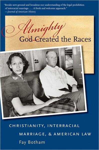 Cover for Fay Botham · Almighty God Created the Races: Christianity, Interracial Marriage, and American Law (Paperback Book) [New edition] (2013)