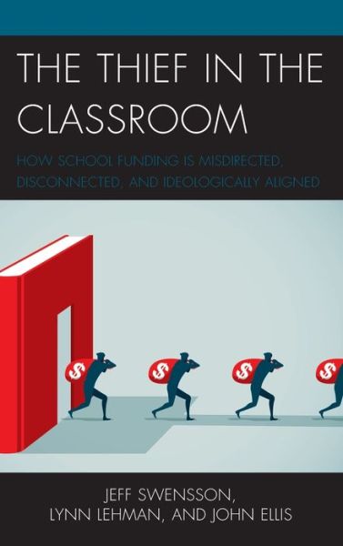 Cover for Jeff Swensson · The Thief in the Classroom: How School Funding Is Misdirected, Disconnected, and Ideologically Aligned (Gebundenes Buch) (2021)