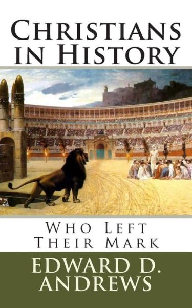 Christians in History - Edward D Andrews - Books - Createspace Independent Publishing Platf - 9781477501276 - May 19, 2012