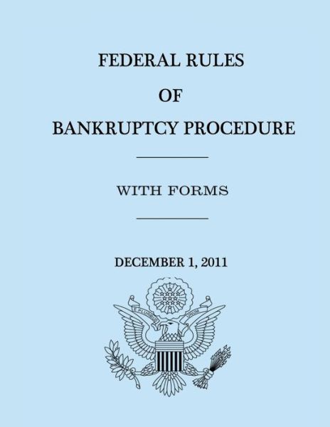 Federal Rules of Bankruptcy Procedure - December 1, 2011 - United States Government - Books - Createspace - 9781477626276 - June 8, 2012