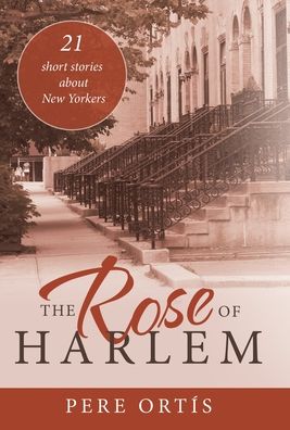 Cover for Pere Ortis · The Rose of Harlem: 21 Short Stories About New Yorkers (Hardcover Book) (2020)