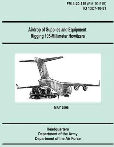 Cover for Department of the Army · Airdrop of Supplies and Equipment: Rigging 105-millimeter Howitzers (Fm 4-20.119 / to 13c7-10-31) (Taschenbuch) (2012)