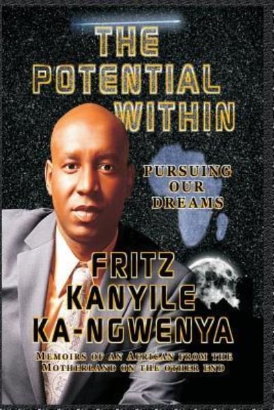 The Potential Within: Pursuing Our African Dreams - Fritz Kanyile Ka-ngwenya - Books - Createspace - 9781481911276 - January 14, 2013