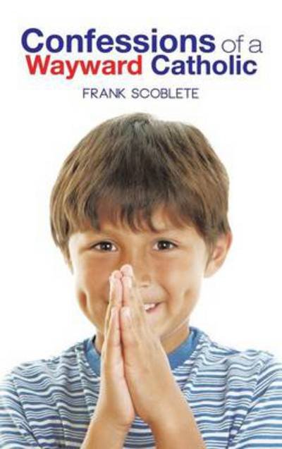 Cover for Frank Scoblete · Confessions of a Wayward Catholic (Hardcover bog) (2013)