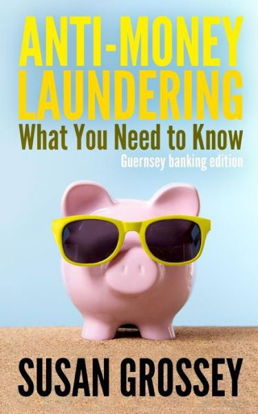 Cover for Susan Grossey · Anti-money Laundering: What You Need to Know (Guernsey Banking Edition): a Concise Guide to Anti-money Laundering and Countering the Financin (Taschenbuch) (2014)