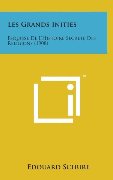 Cover for Edouard Schure · Les Grands Inities: Esquisse De L'histoire Secrete Des Religions (1908) (Inbunden Bok) (2014)