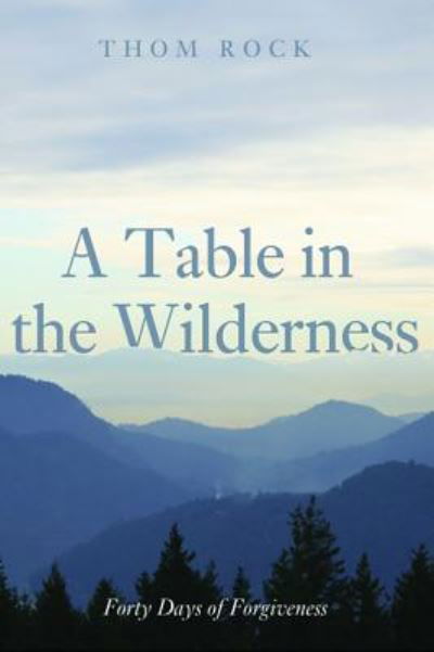 Cover for Thom Rock · A Table in the Wilderness: Forty Days of Forgiveness (Hardcover Book) (2015)