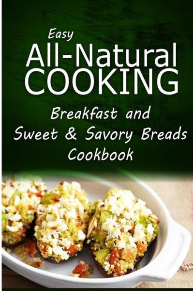 Cover for Easy All-natural Cooking · Easy All-natural Cooking - Breakfast and Sweet &amp; Savory Breads: Easy Healthy Recipes Made with Natural Ingredients (Paperback Book) (2014)