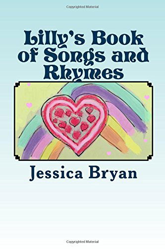 Cover for Jessica Bryan · Lilly's Book of Songs and Rhymes: a Toddler's Book of Verses (Pocketbok) [One edition] (2014)