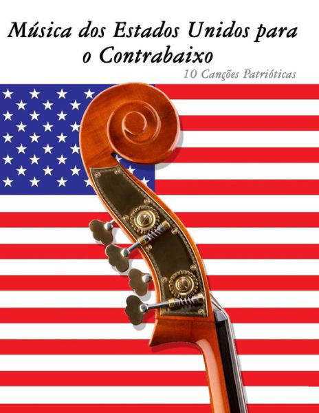 Musica Dos Estados Unidos Para O Contrabaixo: 10 Cancoes Patrioticas - Uncle Sam - Książki - Createspace - 9781500766276 - 12 września 2014