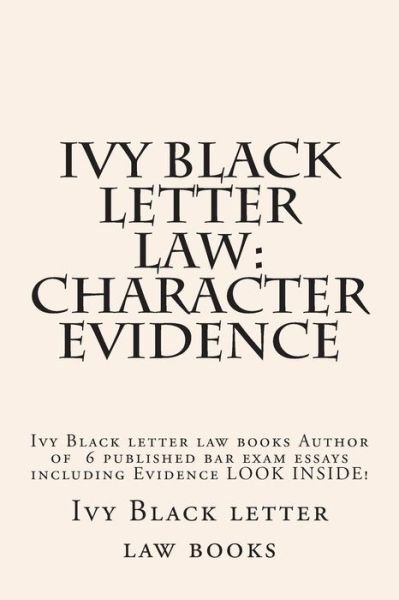 Cover for Ivy Black Letter Law Books · Ivy Black Letter Law: Character Evidence: Ivy Black Letter Law Books Author of 6 Published Bar Exam Essays Including Evidence Look Inside! (Paperback Bog) (2014)