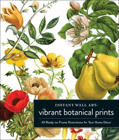 Cover for Adams Media · Instant Wall Art Vibrant Botanical Prints: 45 Ready-to-Frame Illustrations for Your Home Decor - Home Design and Decor Gift Series (Pocketbok) (2023)