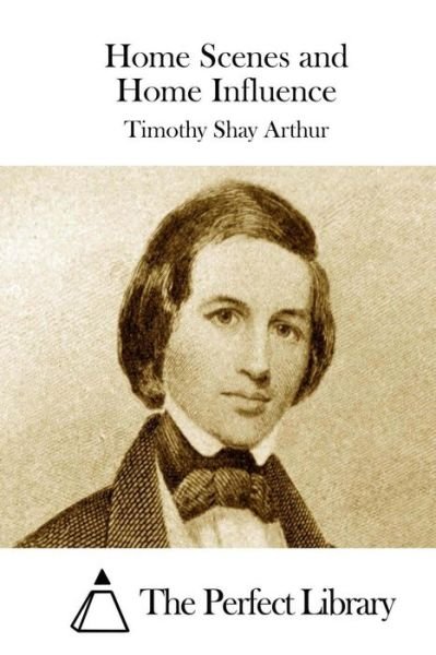 Cover for Timothy Shay Arthur · Home Scenes and Home Influence (Paperback Book) (2015)