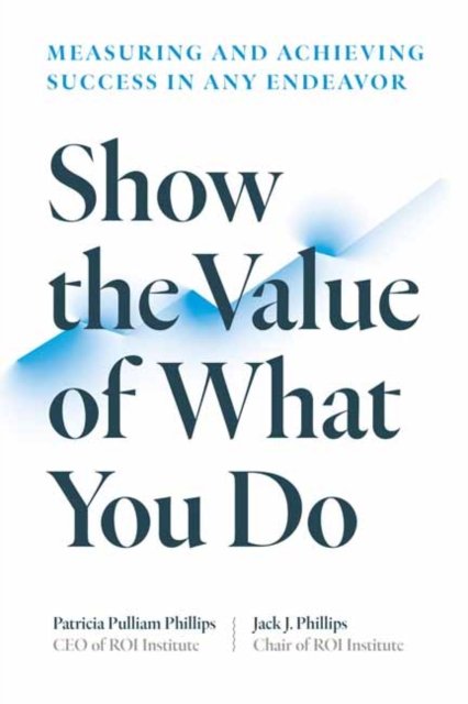 Show the Value of What You Do: Measuring and Achieving Success in Any Endeavour - Patricia Pulliam Phillips - Książki - Berrett-Koehler Publishers - 9781523002276 - 20 września 2022
