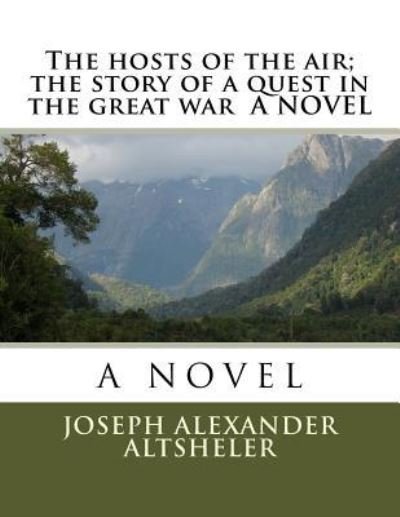 The hosts of the air; the story of a quest in the great war A NOVEL - Joseph Alexander Altsheler - Livres - Createspace Independent Publishing Platf - 9781523891276 - 5 février 2016